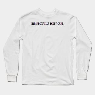 i respectfully don't care Long Sleeve T-Shirt